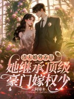 渣夫婚外养崽,她继承顶级豪门嫁权少 渣夫婚外养崽,她继承顶级豪门嫁权少