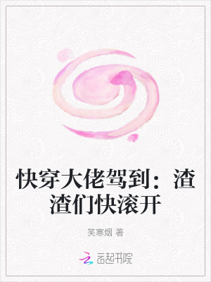 快穿大佬驾到:渣渣们快滚开 快穿大佬驾到:渣渣们快滚开