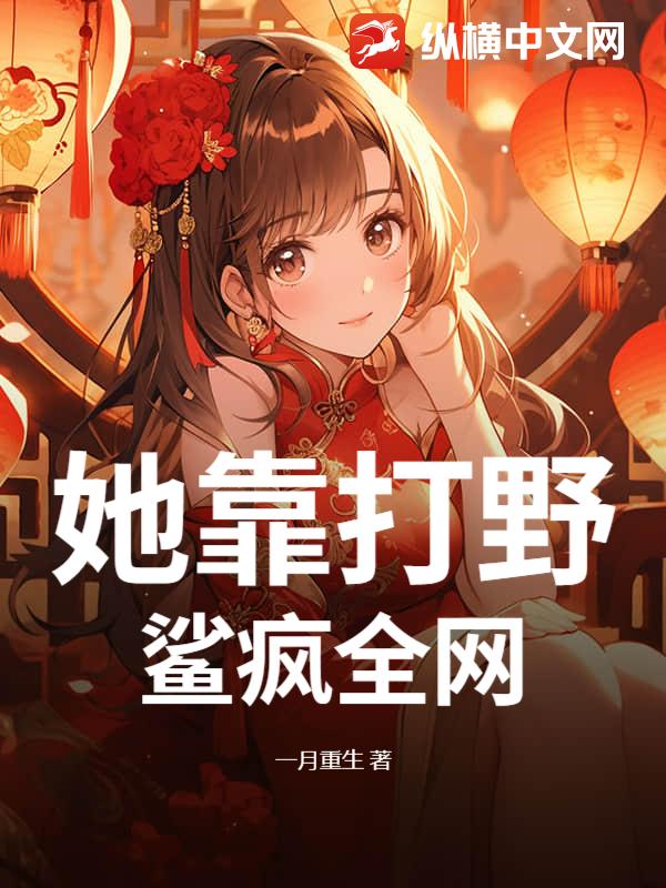 她靠打野鲨疯全网 她靠打野鲨疯全网