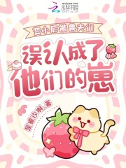 变小后被兽夫们误认成了他们的崽 变小后被兽夫们误认成了他们的崽