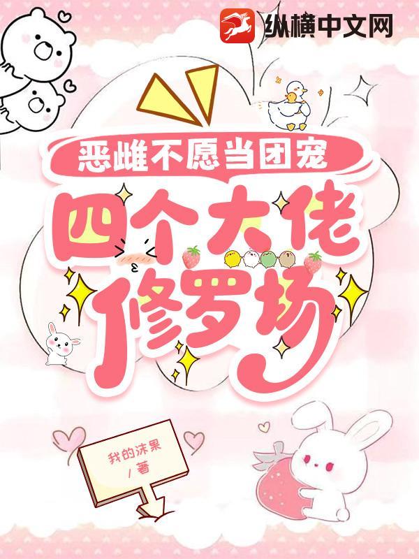 恶雌不愿当团宠,四个大佬修罗场 恶雌不愿当团宠,四个大佬修罗场