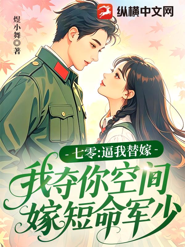 七零:逼我替嫁,我夺你空间嫁短命军少 七零:逼我替嫁,我夺你空间嫁短命军少