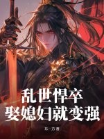 乱世悍卒,娶媳妇就变强 乱世悍卒,娶媳妇就变强