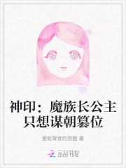 神印:魔族长公主只想谋朝篡位 神印:魔族长公主只想谋朝篡位