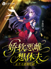娇软恶雌想休夫,五个大佬悔红眼 娇软恶雌想休夫,五个大佬悔红眼