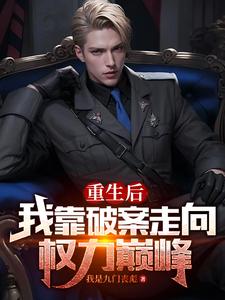 重生后,我靠破案走向权力巅峰 重生后,我靠破案走向权力巅峰
