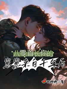 八零:首长,你的崽崽来自十年后 八零:首长,你的崽崽来自十年后